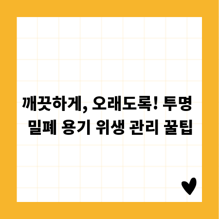 깨끗하게, 오래도록! 투명 밀폐 용기 위생 관리 꿀팁