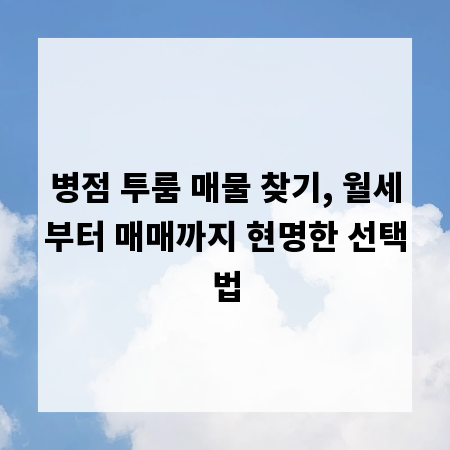 병점 투룸 매물 찾기, 월세부터 매매까지 현명한 선택법