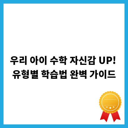 우리 아이 수학 자신감 UP! 유형별 학습법 완벽 가이드