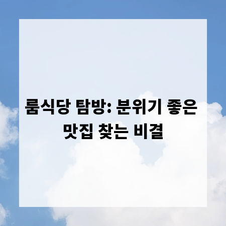 룸식당 탐방: 분위기 좋은 맛집 찾는 비결