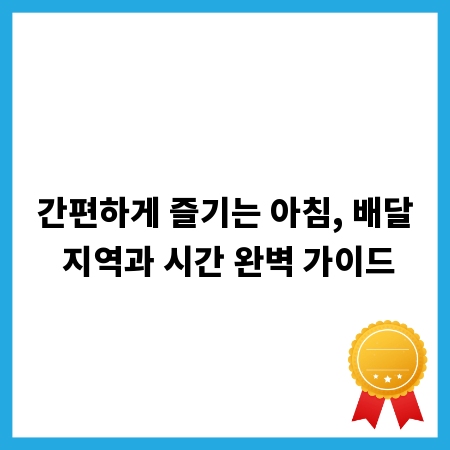 간편하게 즐기는 아침, 배달 지역과 시간 완벽 가이드
