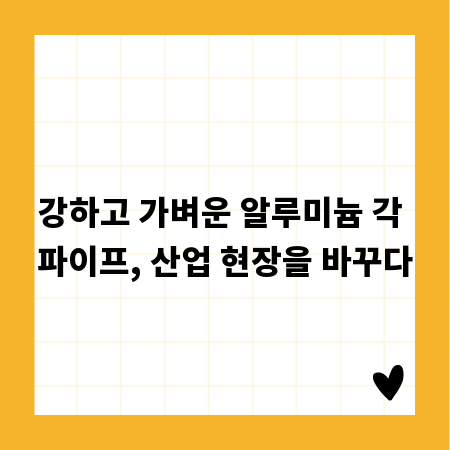 강하고 가벼운 알루미늄 각 파이프, 산업 현장을 바꾸다
