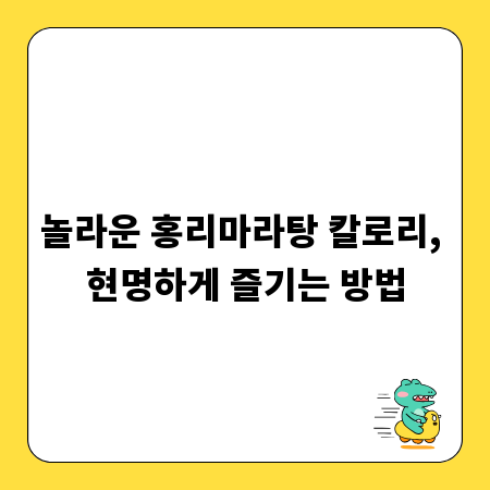 놀라운 홍리마라탕 칼로리, 현명하게 즐기는 방법