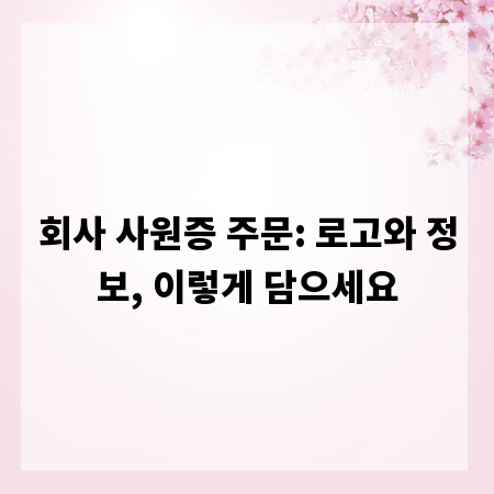 회사 사원증 주문: 로고와 정보, 이렇게 담으세요