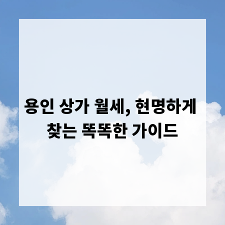 용인 상가 월세, 현명하게 찾는 똑똑한 가이드