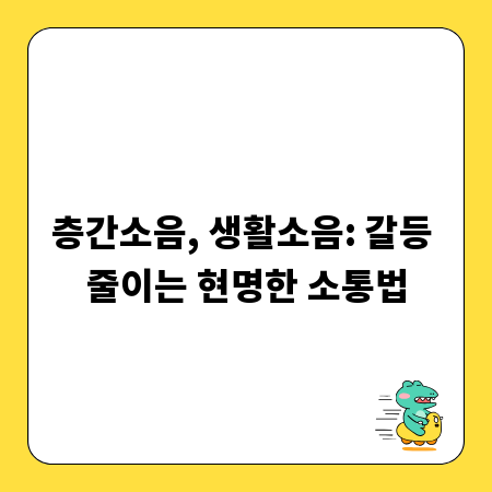층간소음, 생활소음: 갈등 줄이는 현명한 소통법