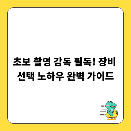 초보 촬영 감독 필독! 장비 선택 노하우 완벽 가이드
