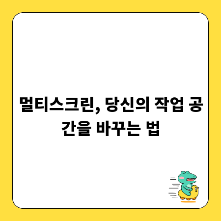 멀티스크린, 당신의 작업 공간을 바꾸는 법