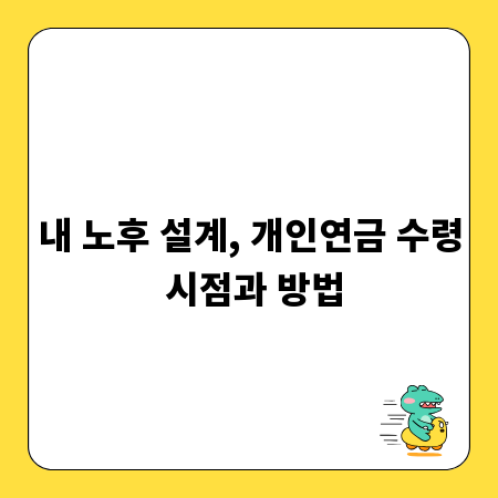 내 노후 설계, 개인연금 수령 시점과 방법