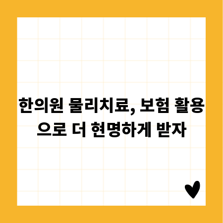 한의원 물리치료, 보험 활용으로 더 현명하게 받자