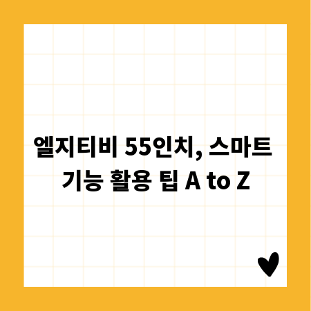 엘지티비 55인치, 스마트 기능 활용 팁 A to Z