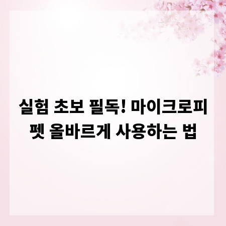 실험 초보 필독! 마이크로피펫 올바르게 사용하는 법