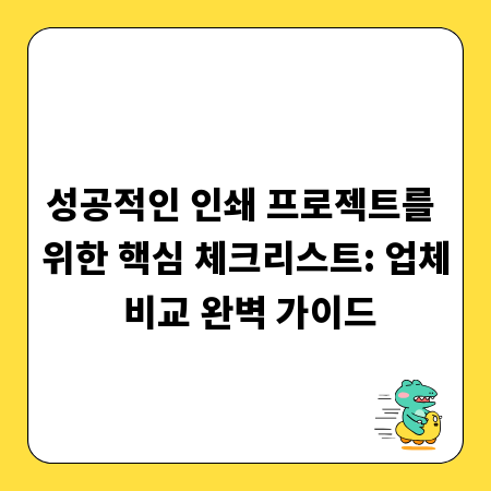 성공적인 인쇄 프로젝트를 위한 핵심 체크리스트: 업체 비교 완벽 가이드