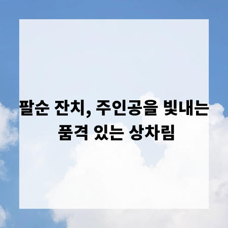 팔순 잔치, 주인공을 빛내는 품격 있는 상차림