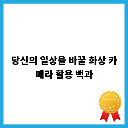 당신의 일상을 바꿀 화상 카메라 활용 백과