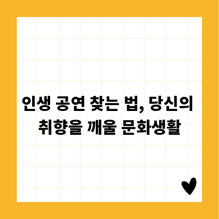 인생 공연 찾는 법, 당신의 취향을 깨울 문화생활