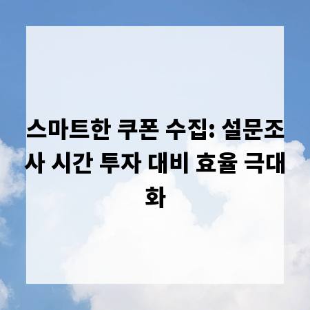 스마트한 쿠폰 수집: 설문조사 시간 투자 대비 효율 극대화