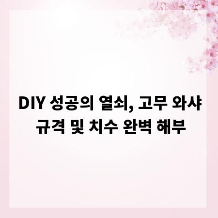 DIY 성공의 열쇠, 고무 와샤 규격 및 치수 완벽 해부