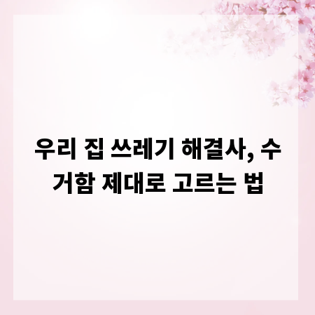 우리 집 쓰레기 해결사, 수거함 제대로 고르는 법