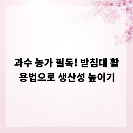 과수 농가 필독! 받침대 활용법으로 생산성 높이기