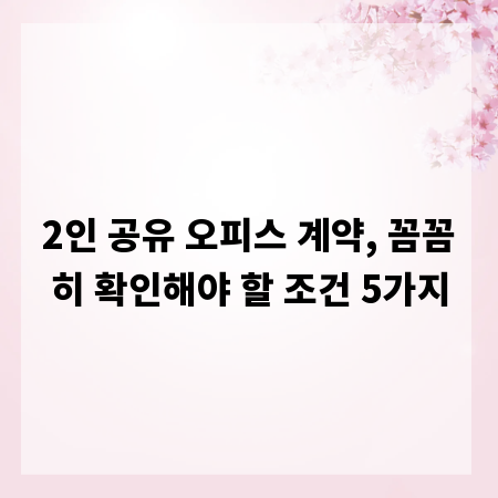 2인 공유 오피스 계약, 꼼꼼히 확인해야 할 조건 5가지