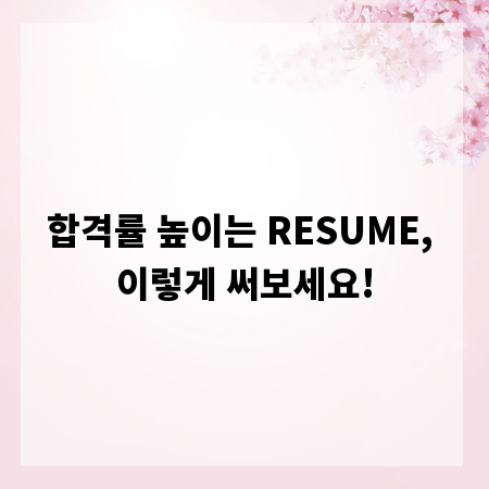 합격률 높이는 RESUME, 이렇게 써보세요!