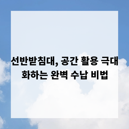 선반받침대, 공간 활용 극대화하는 완벽 수납 비법