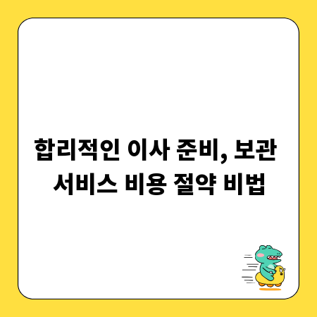 합리적인 이사 준비, 보관 서비스 비용 절약 비법