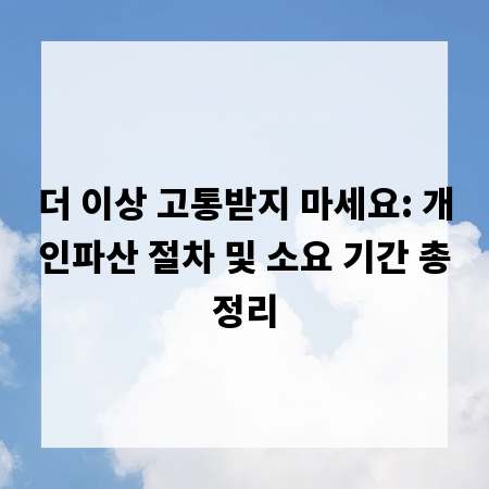 더 이상 고통받지 마세요: 개인파산 절차 및 소요 기간 총정리