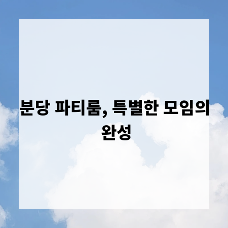 분당 파티룸, 특별한 모임의 완성