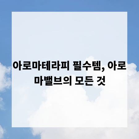 아로마테라피 필수템, 아로마밸브의 모든 것
