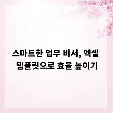 스마트한 업무 비서, 엑셀 템플릿으로 효율 높이기