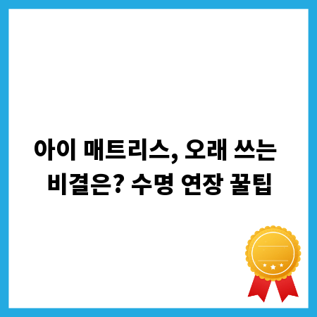 아이 매트리스, 오래 쓰는 비결은? 수명 연장 꿀팁