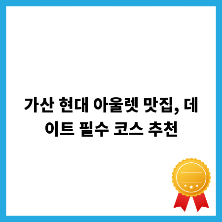 가산 현대 아울렛 맛집, 데이트 필수 코스 추천