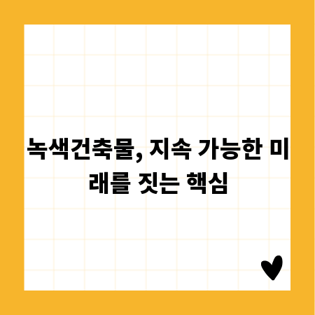 녹색건축물, 지속 가능한 미래를 짓는 핵심