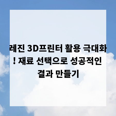 레진 3D프린터 활용 극대화! 재료 선택으로 성공적인 결과 만들기
