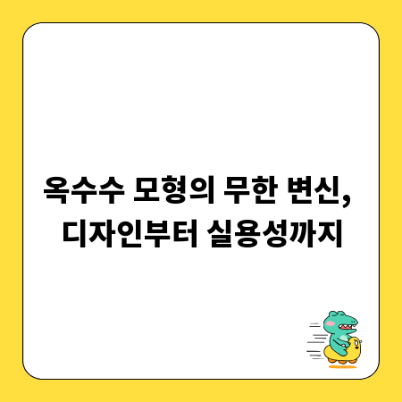 옥수수 모형의 무한 변신, 디자인부터 실용성까지