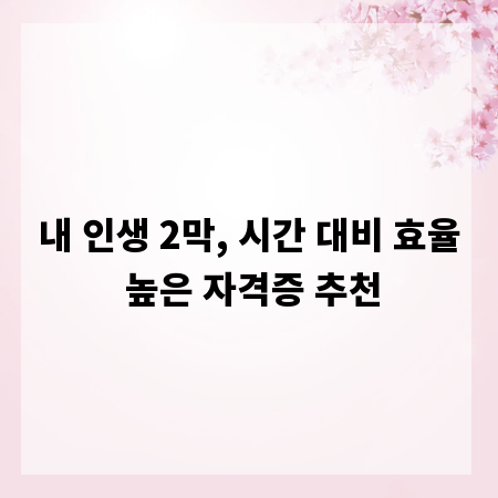 내 인생 2막, 시간 대비 효율 높은 자격증 추천