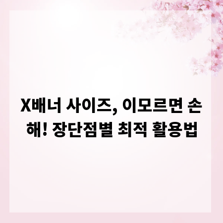 X배너 사이즈, 이모르면 손해! 장단점별 최적 활용법