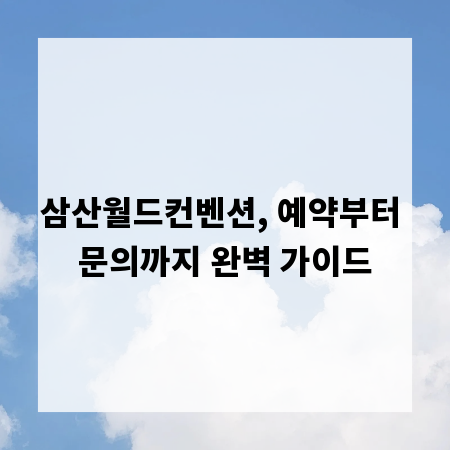 삼산월드컨벤션, 예약부터 문의까지 완벽 가이드