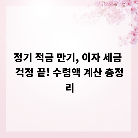 정기 적금 만기, 이자 세금 걱정 끝! 수령액 계산 총정리