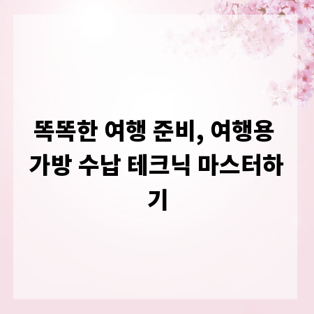 똑똑한 여행 준비, 여행용 가방 수납 테크닉 마스터하기