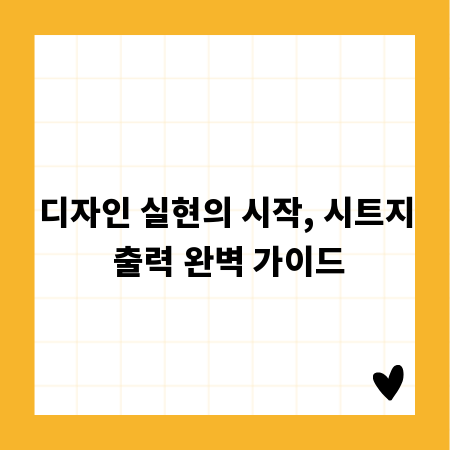 디자인 실현의 시작, 시트지 출력 완벽 가이드