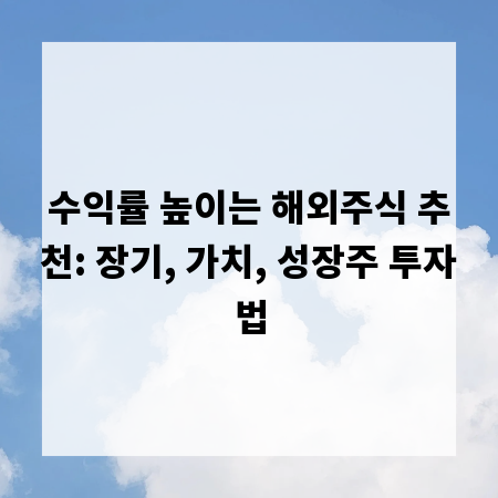 수익률 높이는 해외주식 추천: 장기, 가치, 성장주 투자법