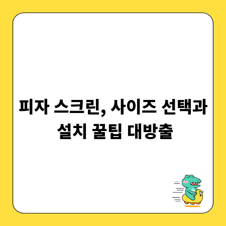 피자 스크린, 사이즈 선택과 설치 꿀팁 대방출