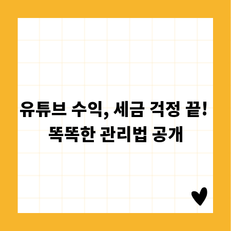 유튜브 수익, 세금 걱정 끝! 똑똑한 관리법 공개