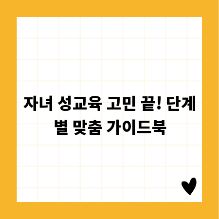 자녀 성교육 고민 끝! 단계별 맞춤 가이드북