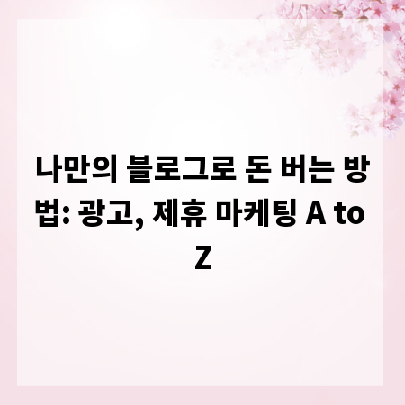 나만의 블로그로 돈 버는 방법: 광고, 제휴 마케팅 A to Z