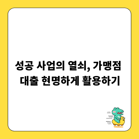 성공 사업의 열쇠, 가맹점 대출 현명하게 활용하기