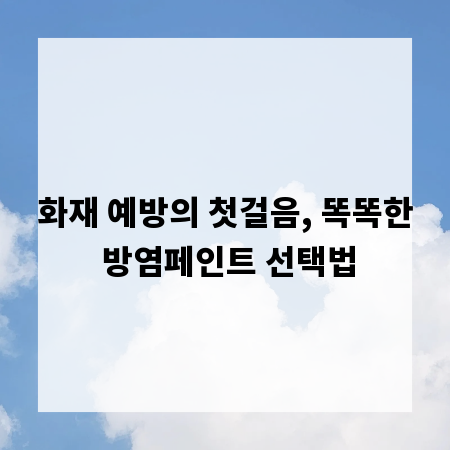 화재 예방의 첫걸음, 똑똑한 방염페인트 선택법